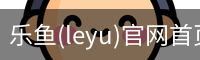 乐鱼(leyu)官网